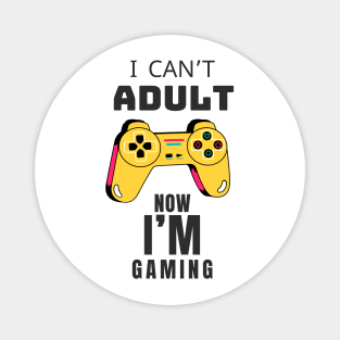 I CAN'T ADULT NOW I'M GAMING (V4) Magnet